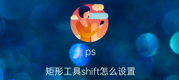 ps 矩形工具shift怎么设置 ps把直角矩形改成圆角的快捷键？